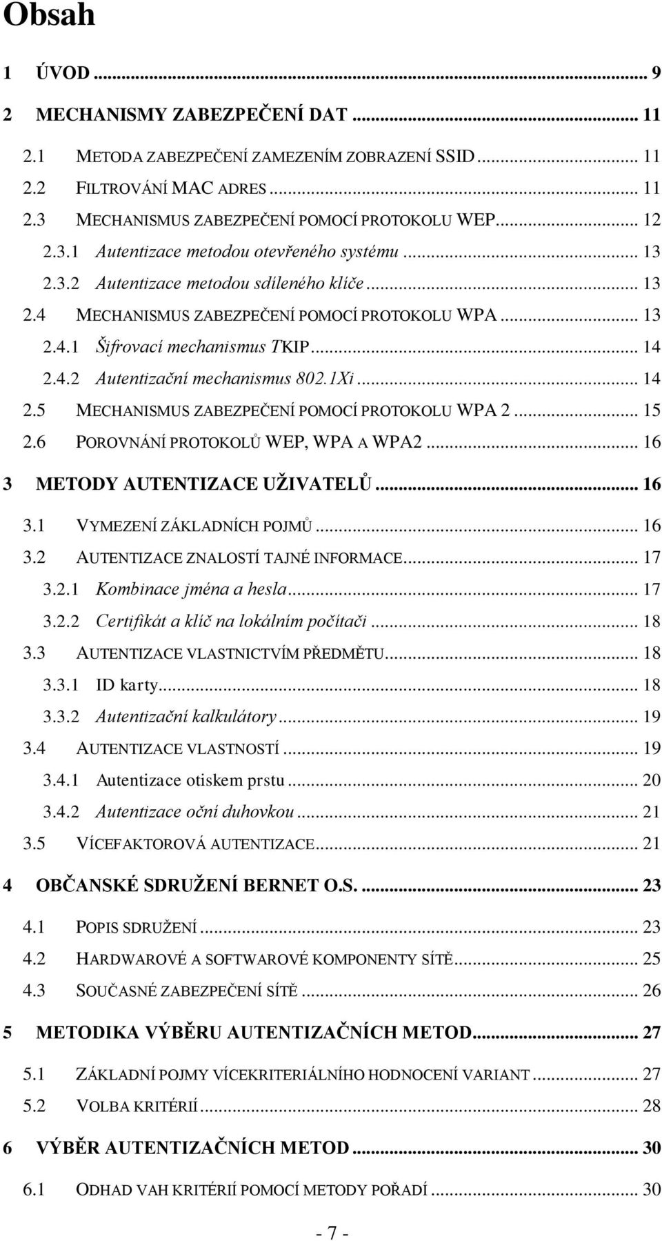 .. 15 2.6 POROVNÁNÍ PROTOKOLŮ WEP, WPA A WPA2... 16 3 METODY AUTENTIZACE UŽIVATELŮ... 16 3.1 VYMEZENÍ ZÁKLADNÍCH POJMŮ... 16 3.2 AUTENTIZACE ZNALOSTÍ TAJNÉ INFORMACE... 17 3.2.1 Kombinace jména a hesla.