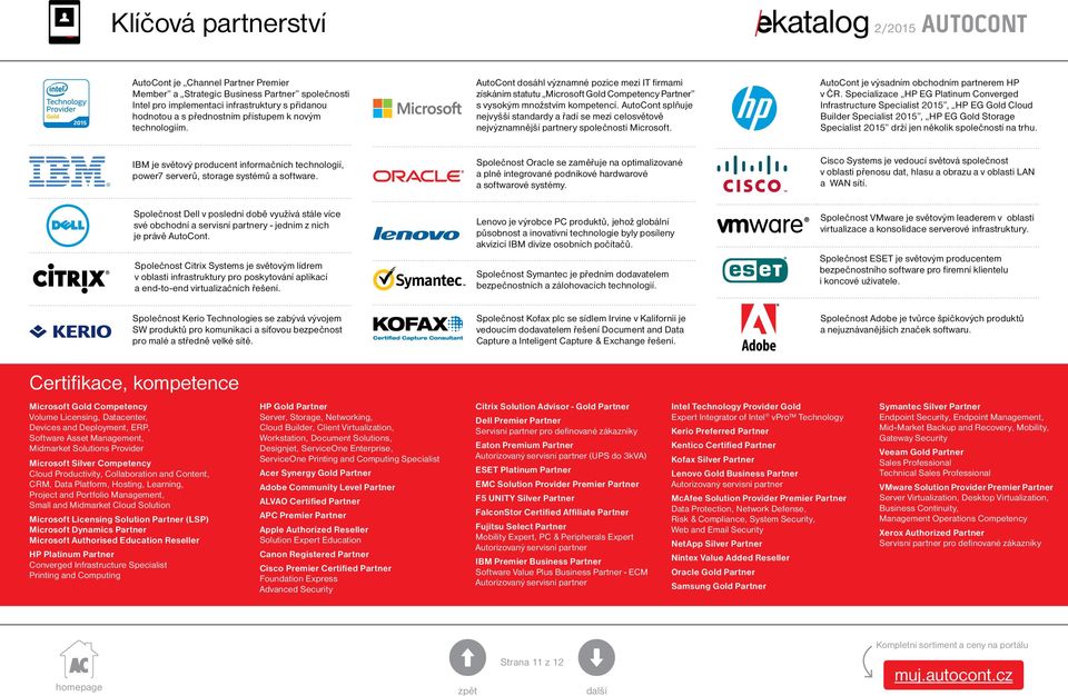 AutoCont splňuje nejvyšší standardy a řadí se mezi celosvětově nejvýznamnější partnery společnosti Microsoft. AutoCont je výsadním obchodním partnerem HP v ČR.