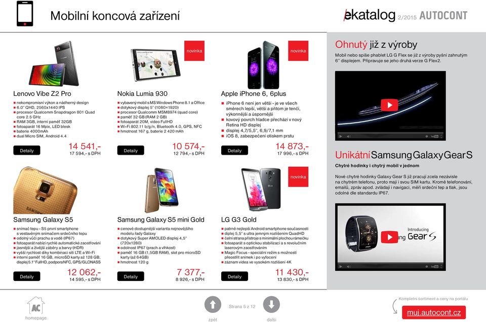 5 GHz RAM 3GB, interní paměť 32GB fotoaparát 16 Mpix, LED blesk baterie 4000mAh dual Micro SIM, Android 4.4 14 541,- 17 594,- s DPH vybavený mobil s MS Windows Phone 8.