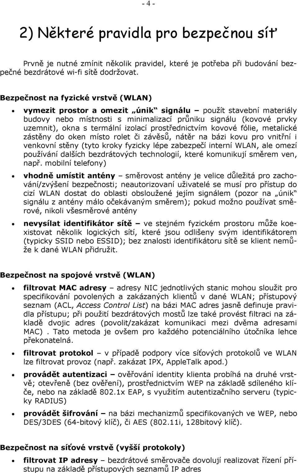 izolací prostřednictvím kovové fólie, metalické zástěny do oken místo rolet či závěsů, nátěr na bázi kovu pro vnitřní i venkovní stěny (tyto kroky fyzicky lépe zabezpečí interní WLAN, ale omezí