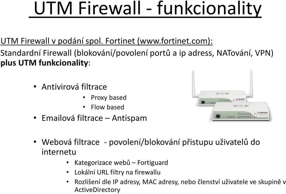 filtrace Proxy based Flow based Emailová filtrace Antispam Webová filtrace - povolení/blokování přistupu uživatelů do