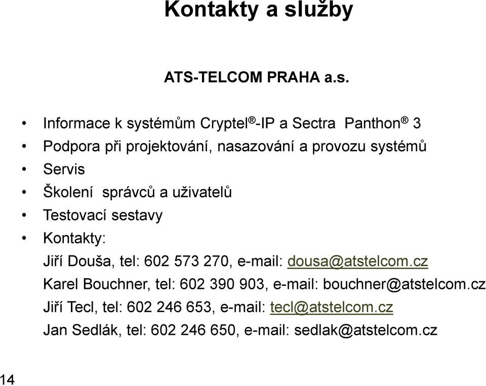 Informace k systémům Cryptel -IP a Sectra Panthon 3 Podpora při projektování, nasazování a provozu systémů