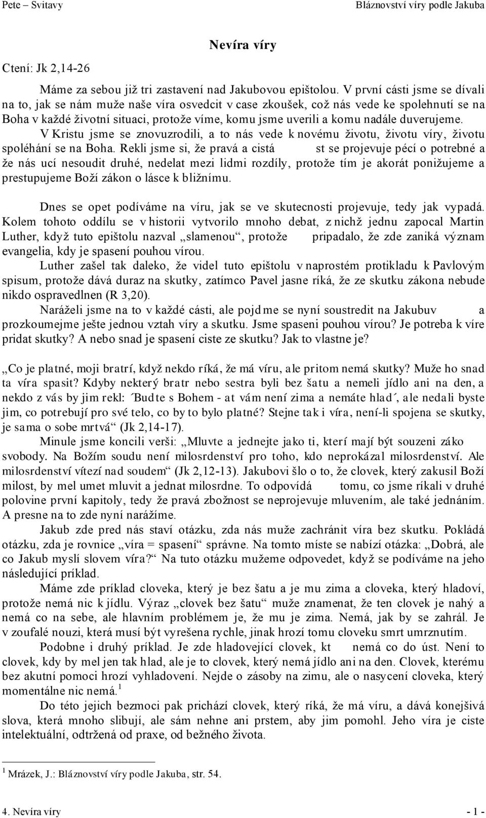 duverujeme. V Kristu jsme se znovuzrodili, a to nás vede k novému životu, životu víry, životu spoléhání se na Boha.