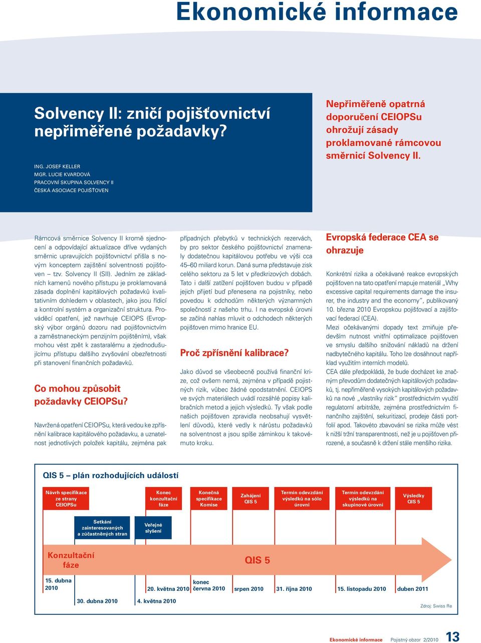 Rámcová směrnice Solvency II kromě sjednocení a odpovídající aktualizace dříve vydaných směrnic upravujících pojišťovnictví přišla s novým konceptem zajištění solventnosti pojišťoven tzv.