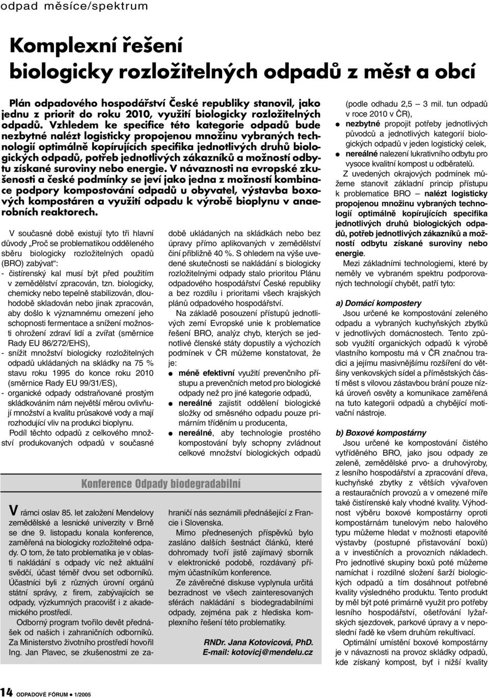 Vzhledem ke specifice této kategorie odpadů bude nezbytné nalézt logisticky propojenou množinu vybraných technologií optimálně kopírujících specifika jednotlivých druhů biologických odpadů, potřeb