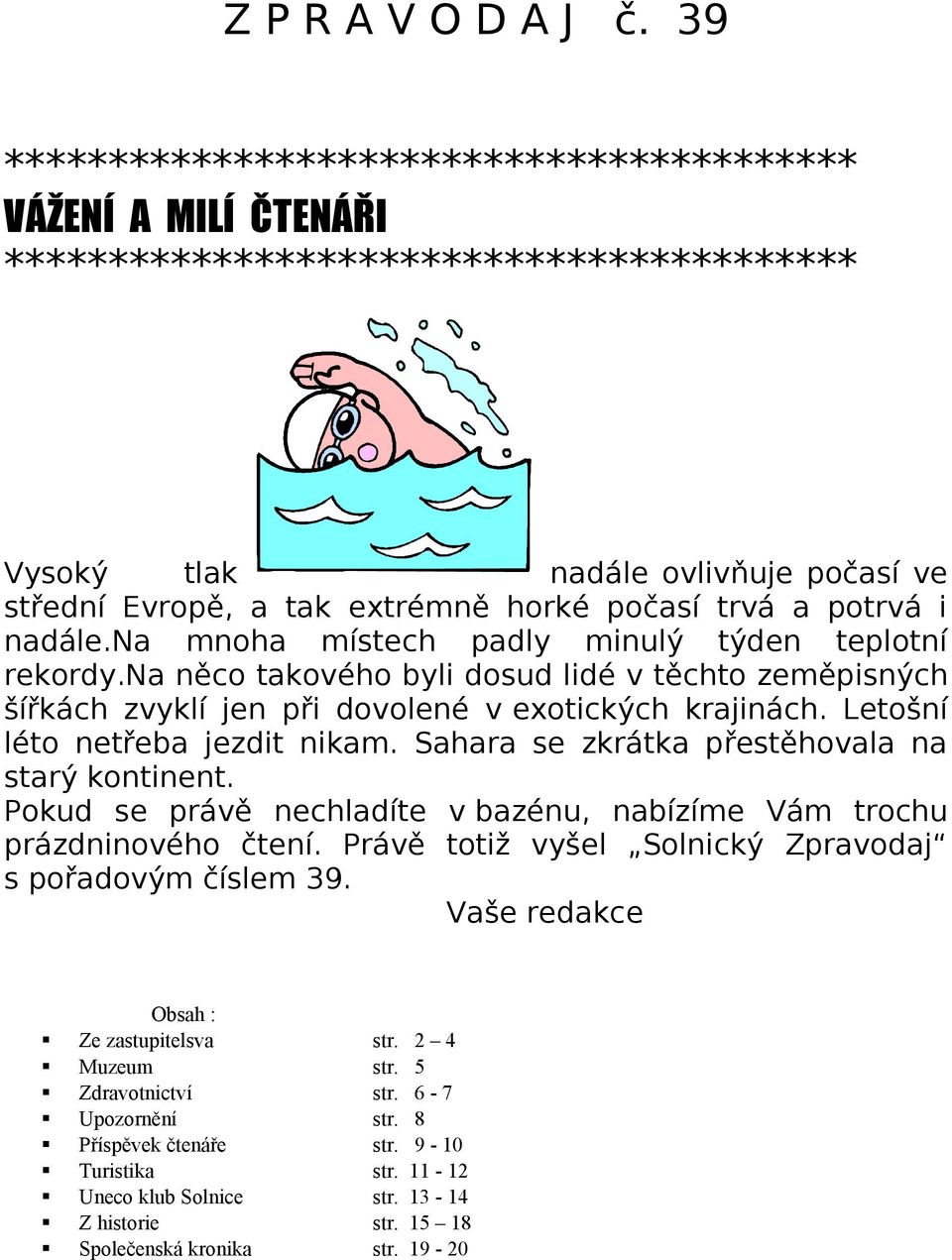 Letošní léto netřeba jezdit nikam. Sahara se zkrátka přestěhovala na starý kontinent. Pokud se právě nechladíte v bazénu, nabízíme Vám trochu prázdninového čtení.