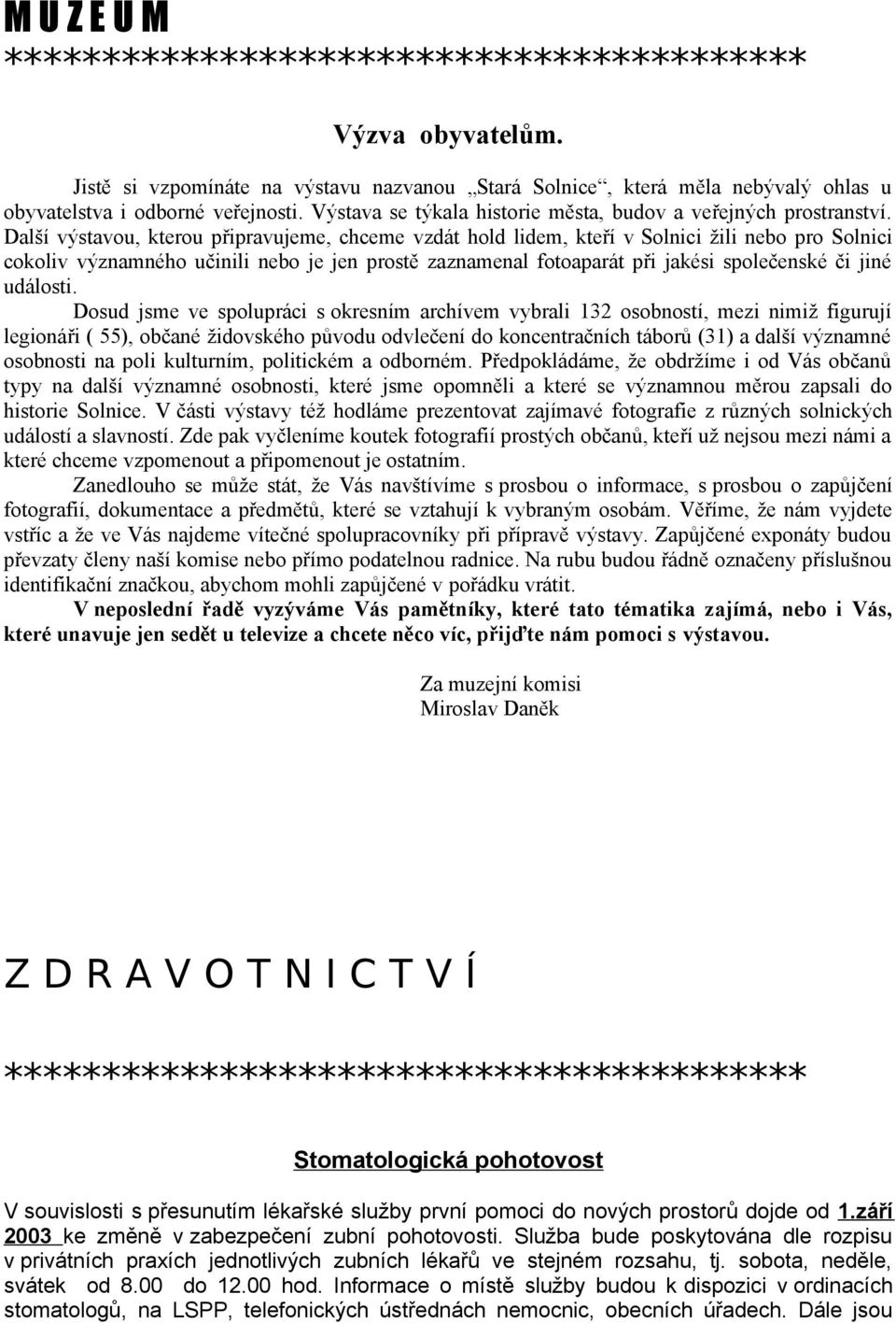 Další výstavou, kterou připravujeme, chceme vzdát hold lidem, kteří v Solnici žili nebo pro Solnici cokoliv významného učinili nebo je jen prostě zaznamenal fotoaparát při jakési společenské či jiné