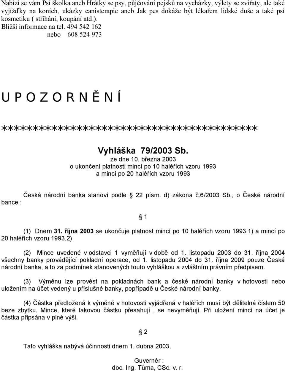 března 2003 o ukončení platnosti mincí po 10 haléřích vzoru 1993 a mincí po 20 haléřích vzoru 1993 Česká národní banka stanoví podle 22 písm. d) zákona č.6/2003 Sb.