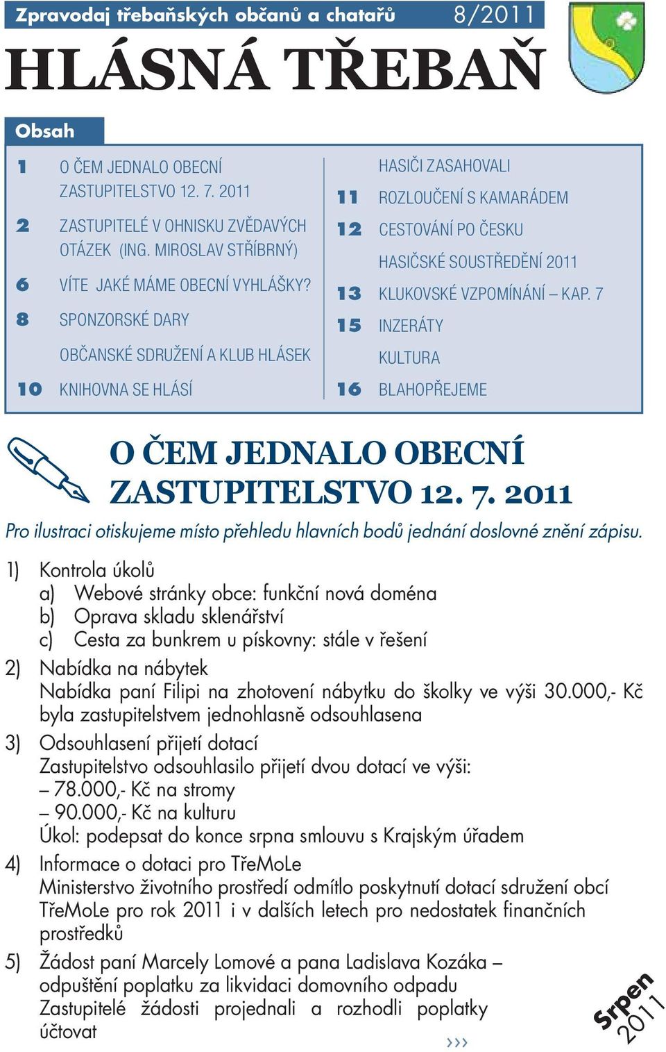 8 SPONZORSKÉ DARY OBČANSKÉ SDRUŽENÍ A KLUB HLÁSEK 10 KNIHOVNA SE HLÁSÍ HASIČI ZASAHOVALI 11 ROZLOUČENÍ S KAMARÁDEM 12 CESTOVÁNÍ PO ČESKU HASIČSKÉ SOUSTŘEDĚNÍ 2011 13 KLUKOVSKÉ VZPOMÍNÁNÍ KAP.