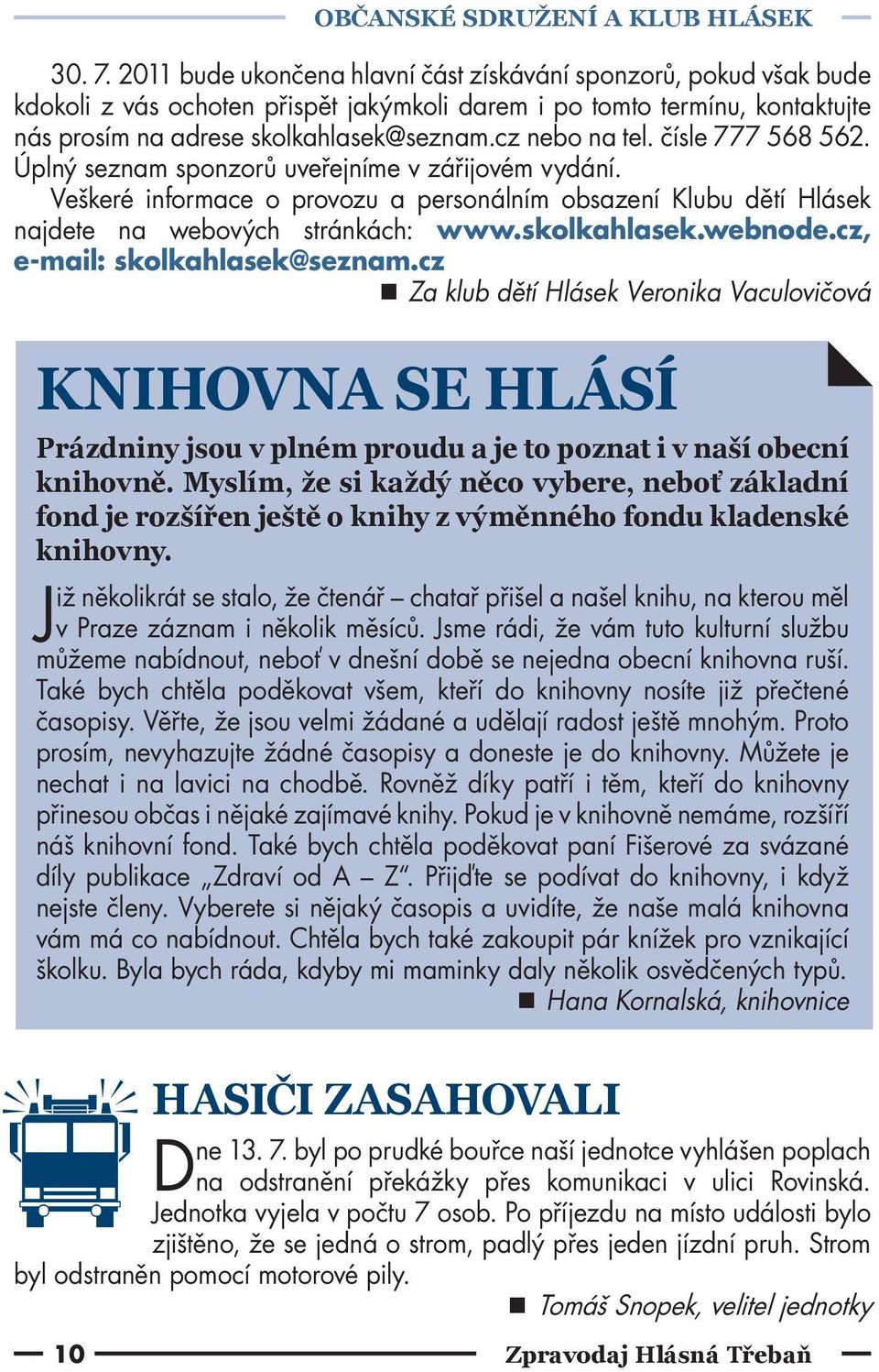 cz nebo na tel. čísle 777 568 562. Úplný seznam sponzorů uveřejníme v zářijovém vydání. Veškeré informace o provozu a personálním obsazení Klubu dětí Hlásek najdete na webových stránkách: www.