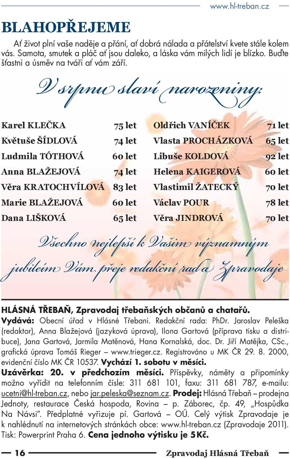 V srpnu slaví narozeniny: Karel KLEČKA Květuše ŠÍDLOVÁ Ludmila TÓTHOVÁ Anna BLAŽEJOVÁ Věra KRATOCHVÍLOVÁ Marie BLAŽEJOVÁ Dana LIŠKOVÁ 75 let 74 let 60 let 74 let 83 let 60 let 65 let Oldřich VANÍČEK