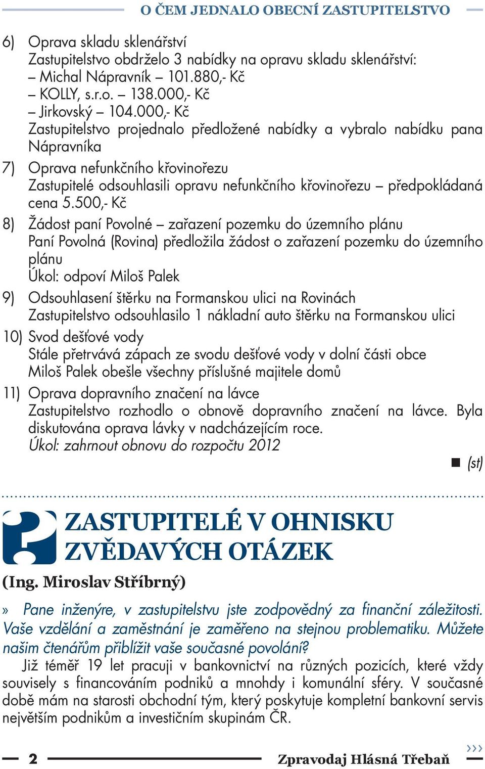 500,- Kč 8) Žádost paní Povolné zařazení pozemku do územního plánu Paní Povolná (Rovina) předložila žádost o zařazení pozemku do územního plánu Úkol: odpoví Miloš Palek 9) Odsouhlasení štěrku na