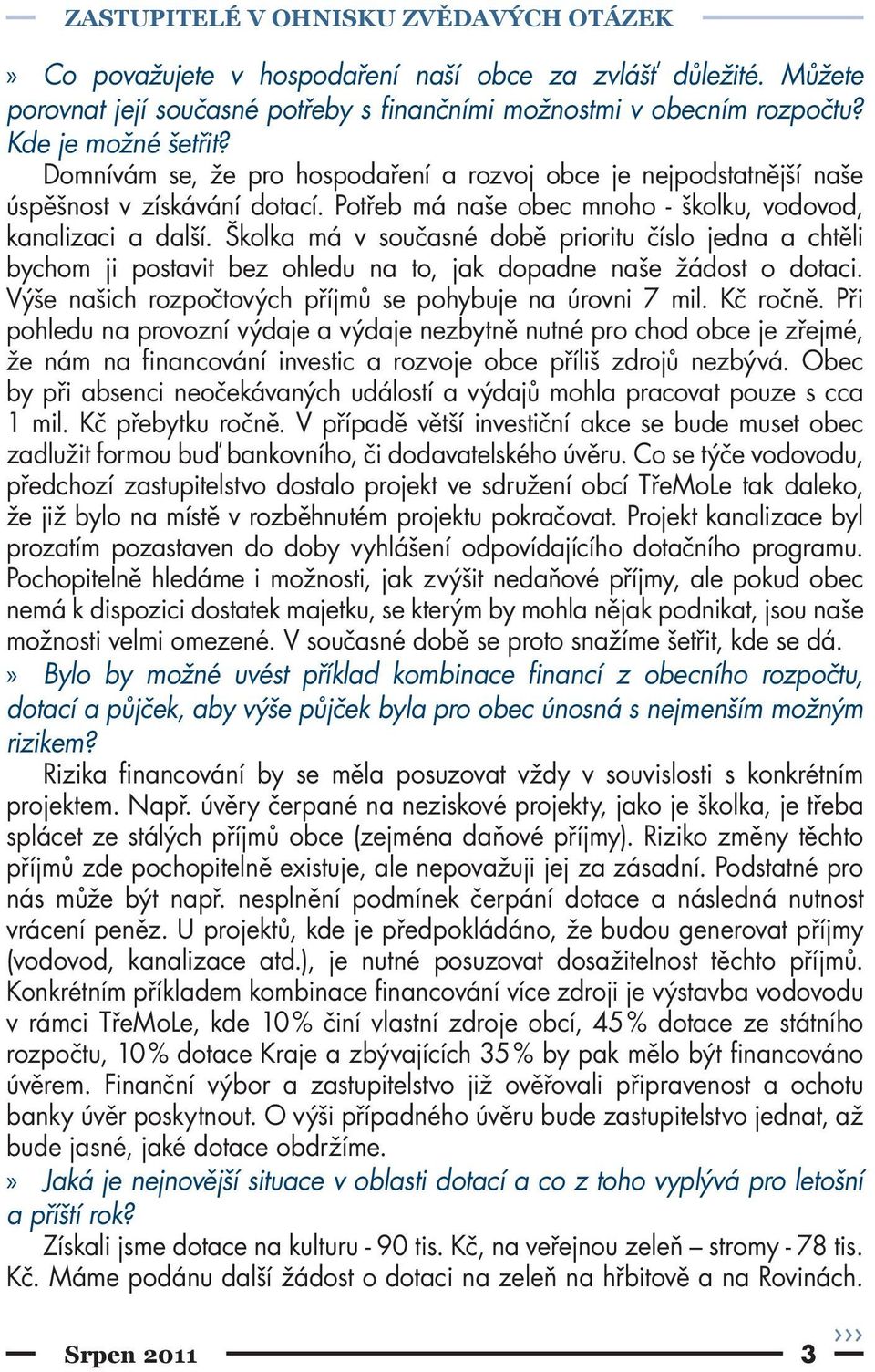 Školka má v současné době prioritu číslo jedna a chtěli bychom ji postavit bez ohledu na to, jak dopadne naše žádost o dotaci. Výše našich rozpočtových příjmů se pohybuje na úrovni 7 mil. Kč ročně.