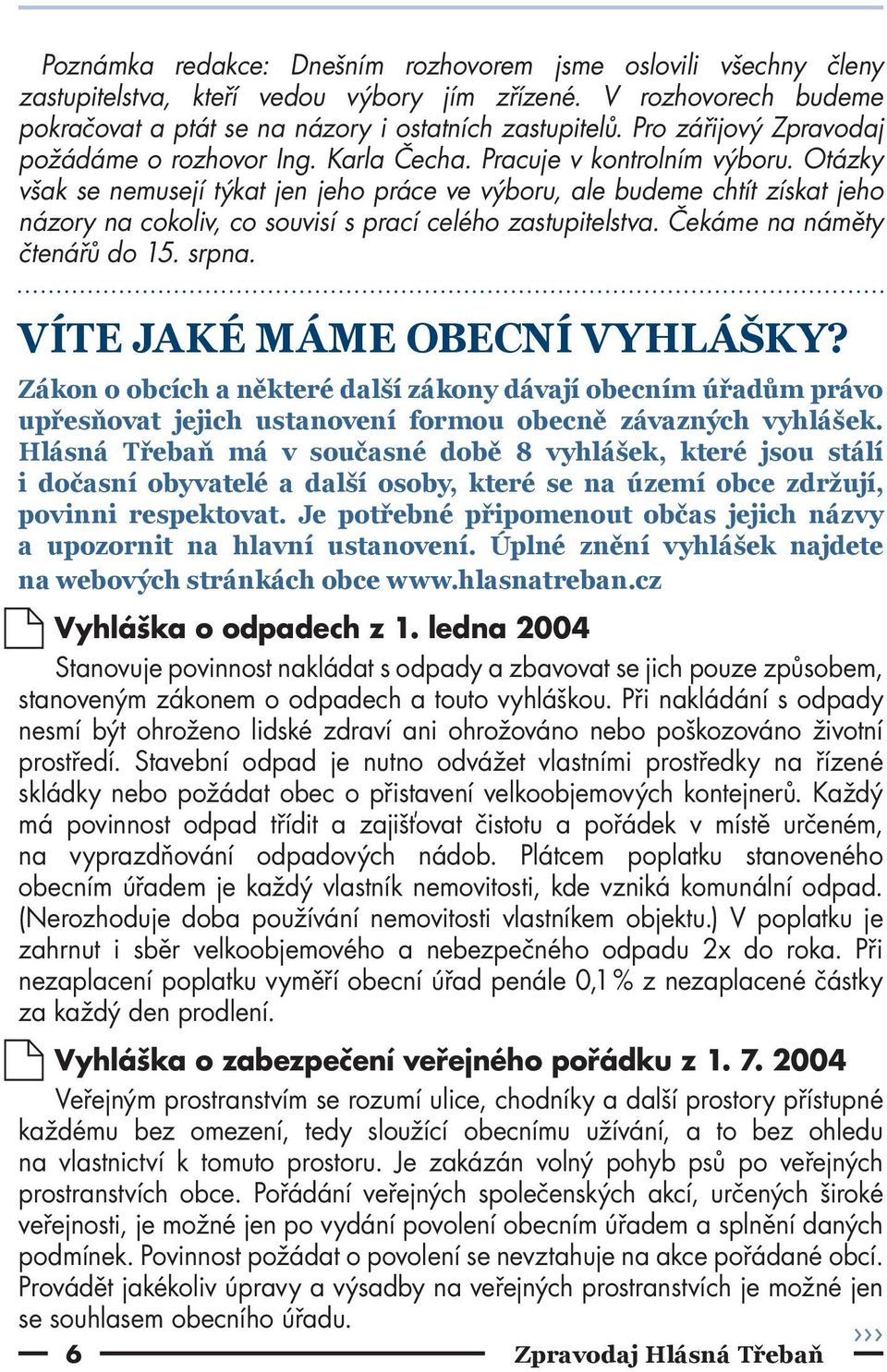 Otázky však se nemusejí týkat jen jeho práce ve výboru, ale budeme chtít získat jeho názory na cokoliv, co souvisí s prací celého zastupitelstva. Čekáme na náměty čtenářů do 15. srpna.