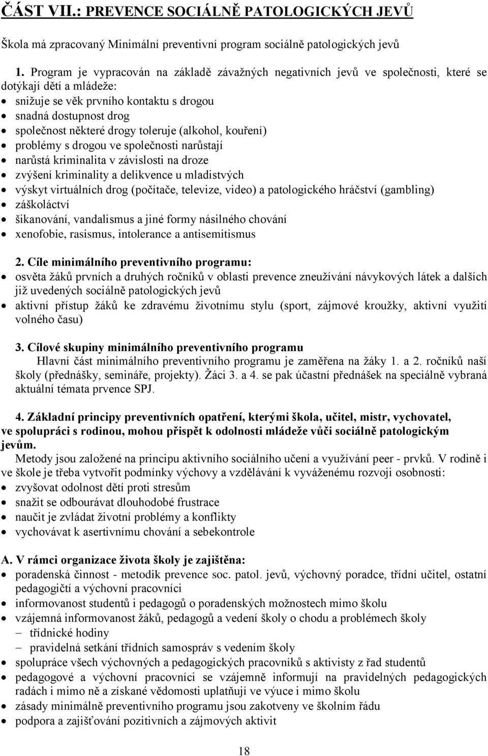 toleruje (alkohol, kouření) problémy s drogou ve společnosti narůstají narůstá kriminalita v závislosti na droze zvýšení kriminality a delikvence u mladistvých výskyt virtuálních drog (počítače,