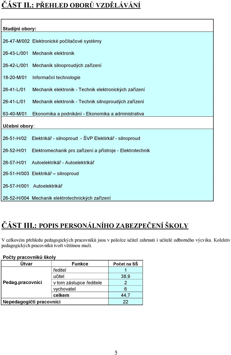 63-40-M/01 Informační technologie Mechanik elektronik - Technik elektronických zařízení Mechanik elektronik - Technik silnoproudých zařízení Ekonomika a podnikání - Ekonomika a administrativa Učební