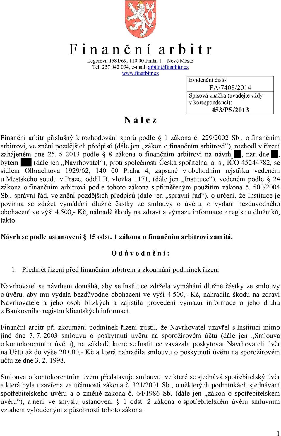 , o finančním arbitrovi, ve znění pozdějších předpisů (dále jen zákon o finančním arbitrovi ), rozhodl v řízení zahájeném dne 25. 6. 2013 podle 8 zákona o finančním arbitrovi na návrh, nar.