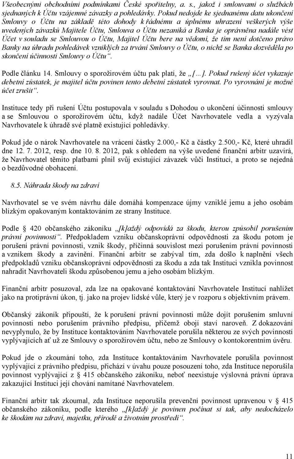 oprávněna nadále vést Účet v souladu se Smlouvou o Účtu, Majitel Účtu bere na vědomí, že tím není dotčeno právo Banky na úhradu pohledávek vzniklých za trvání Smlouvy o Účtu, o nichž se Banka