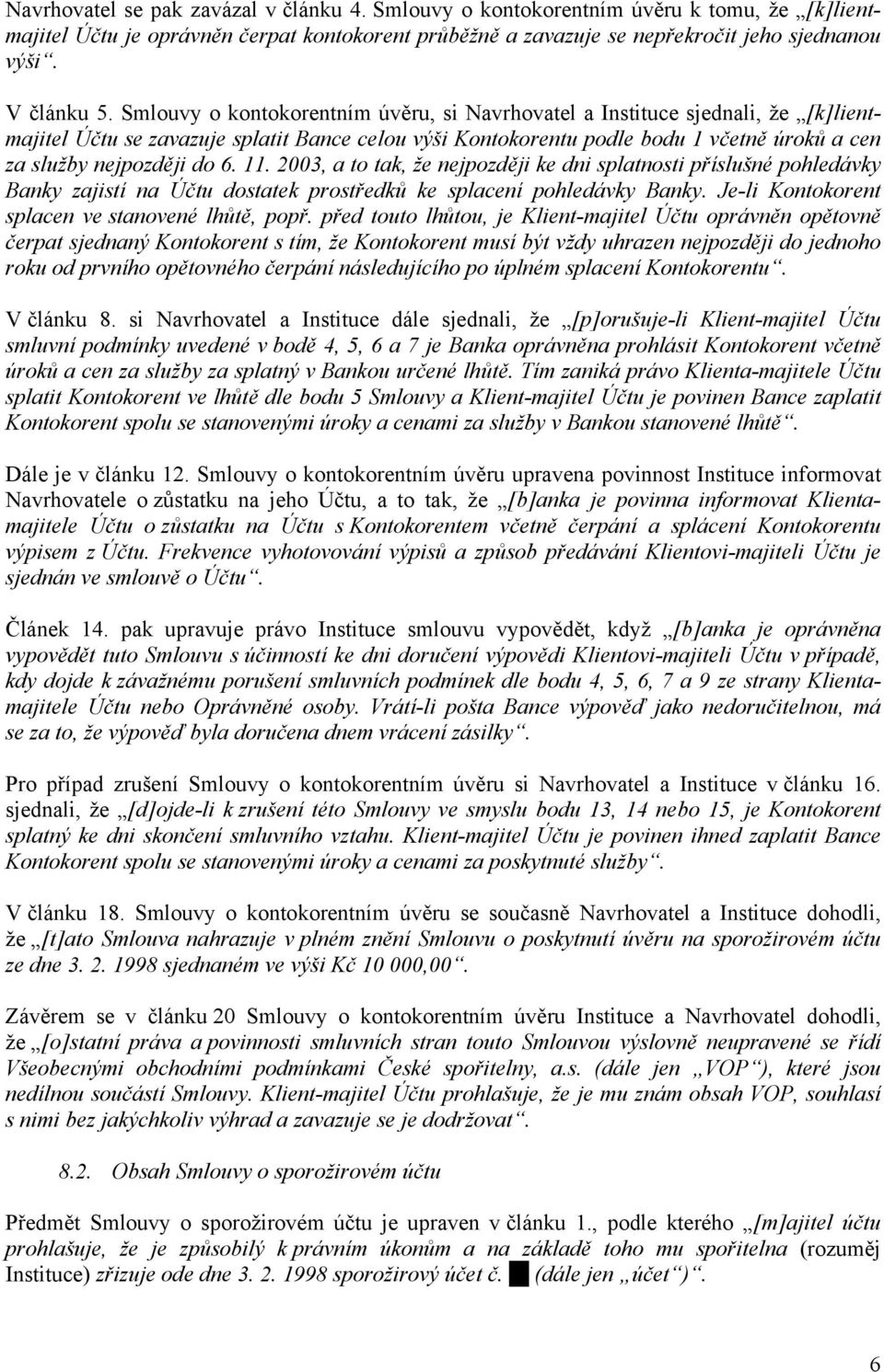 6. 11. 2003, a to tak, že nejpozději ke dni splatnosti příslušné pohledávky Banky zajistí na Účtu dostatek prostředků ke splacení pohledávky Banky. Je-li Kontokorent splacen ve stanovené lhůtě, popř.