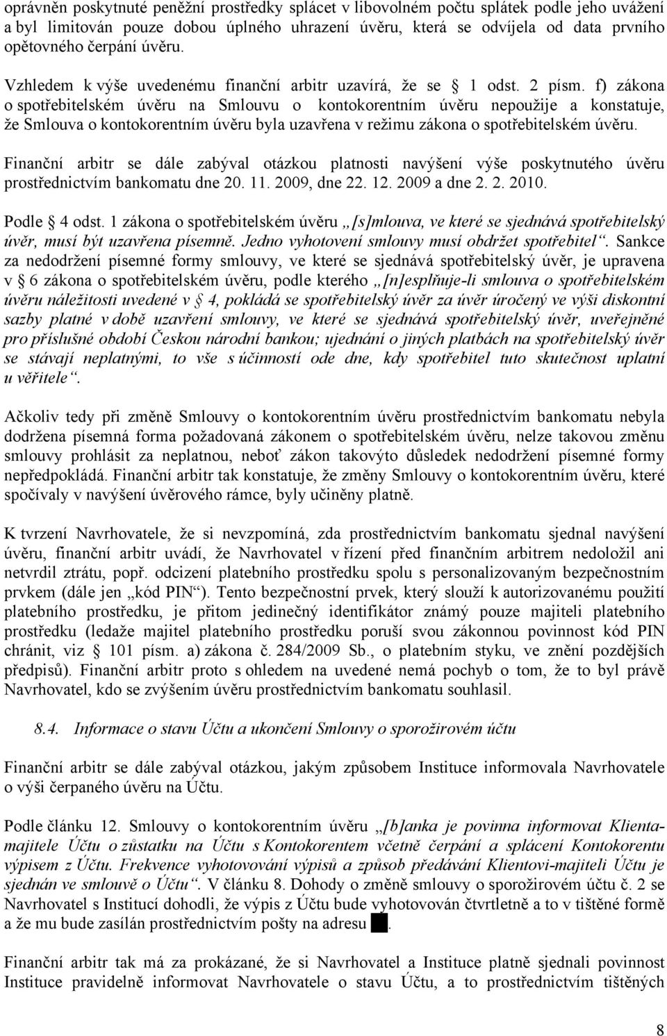 f) zákona o spotřebitelském úvěru na Smlouvu o kontokorentním úvěru nepoužije a konstatuje, že Smlouva o kontokorentním úvěru byla uzavřena v režimu zákona o spotřebitelském úvěru.