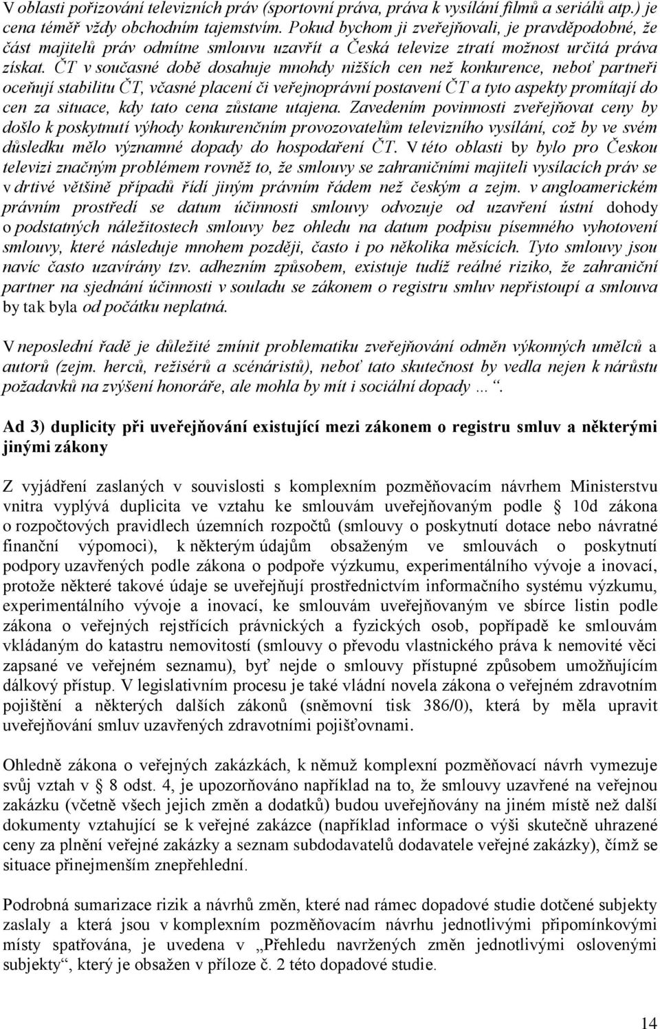 ČT v současné době dosahuje mnohdy nižších cen než konkurence, neboť partneři oceňují stabilitu ČT, včasné placení či veřejnoprávní postavení ČT a tyto aspekty promítají do cen za situace, kdy tato