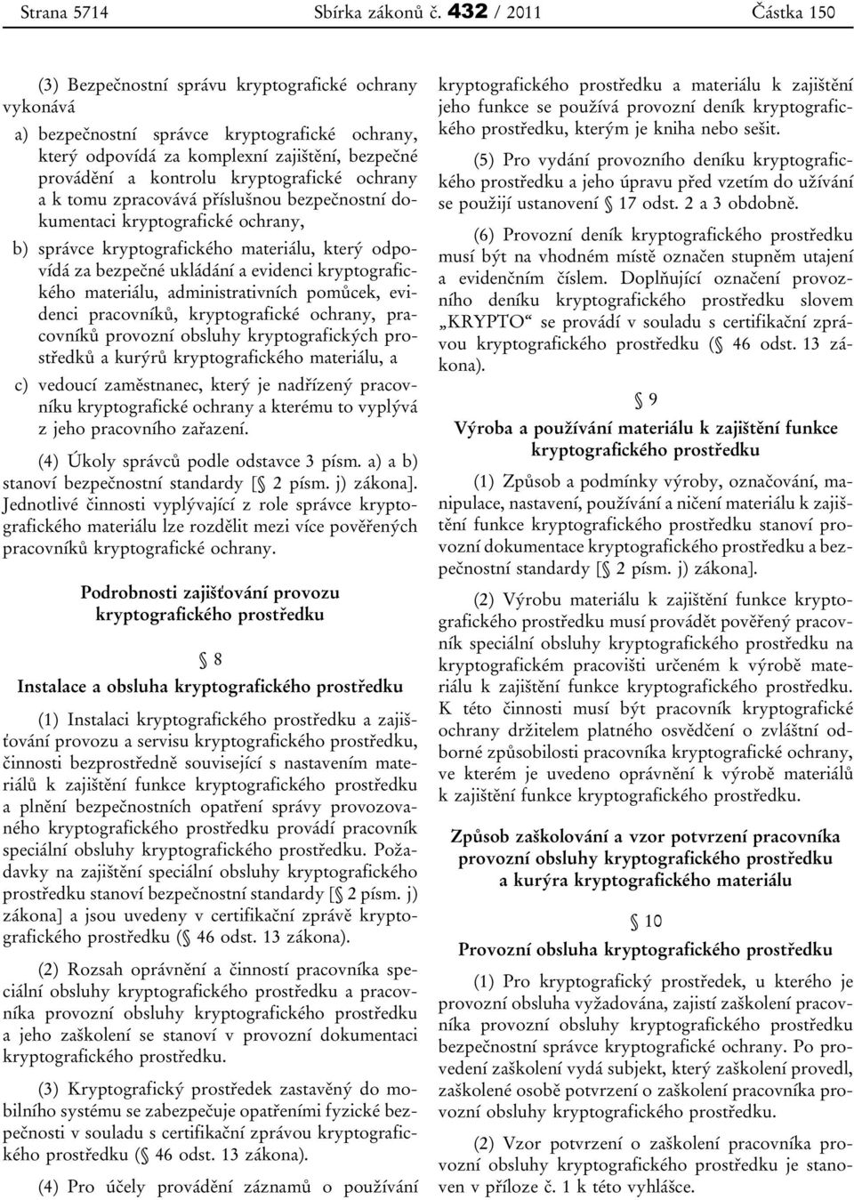 kryptografické ochrany a k tomu zpracovává příslušnou bezpečnostní dokumentaci kryptografické ochrany, b) správce kryptografického materiálu, který odpovídá za bezpečné ukládání a evidenci