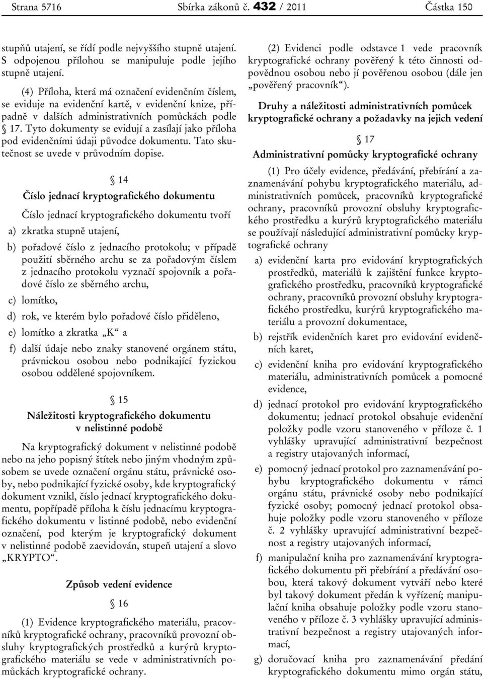 Tyto dokumenty se evidují a zasílají jako příloha pod evidenčními údaji původce dokumentu. Tato skutečnost se uvede v průvodním dopise.