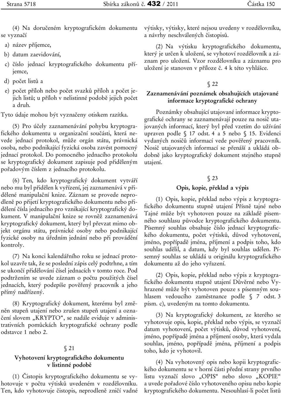 příloh nebo počet svazků příloh a počet jejich listů; u příloh v nelistinné podobě jejich počet a druh. Tyto údaje mohou být vyznačeny otiskem razítka.