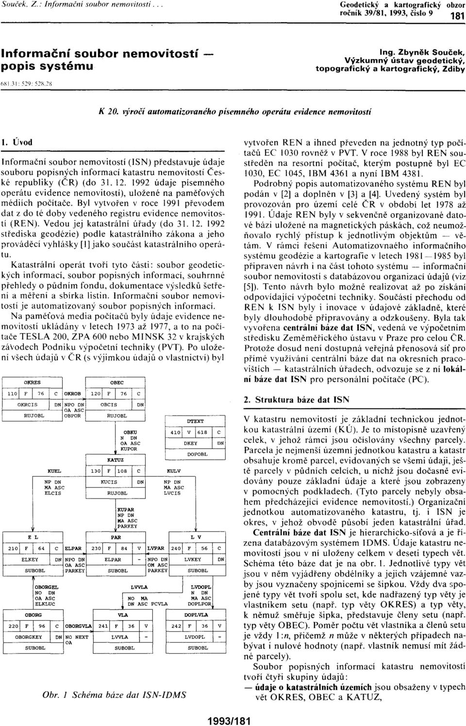 (ČR) (do 3 I. 12. 1992 údaje písemného operátu evidence nemovitostí), uložené na paměťových médiích počítače.