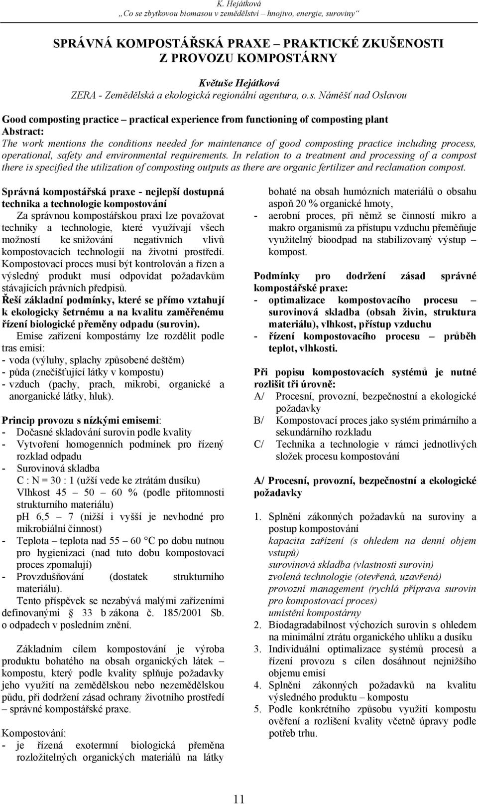 Náměšť nad Oslavou Good composting practice practical experience from functioning of composting plant Abstract: The work mentions the conditions needed for maintenance of good composting practice