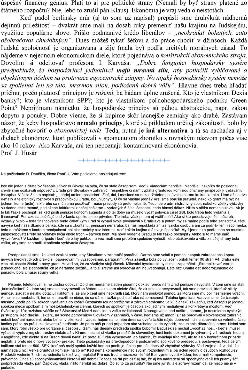 Prišlo podmanivé krédo liberálov neokrádať bohatých, zato ožobračovať chudobných. Dnes môžeš tykať šéfovi a do práce chodiť v džínsoch.