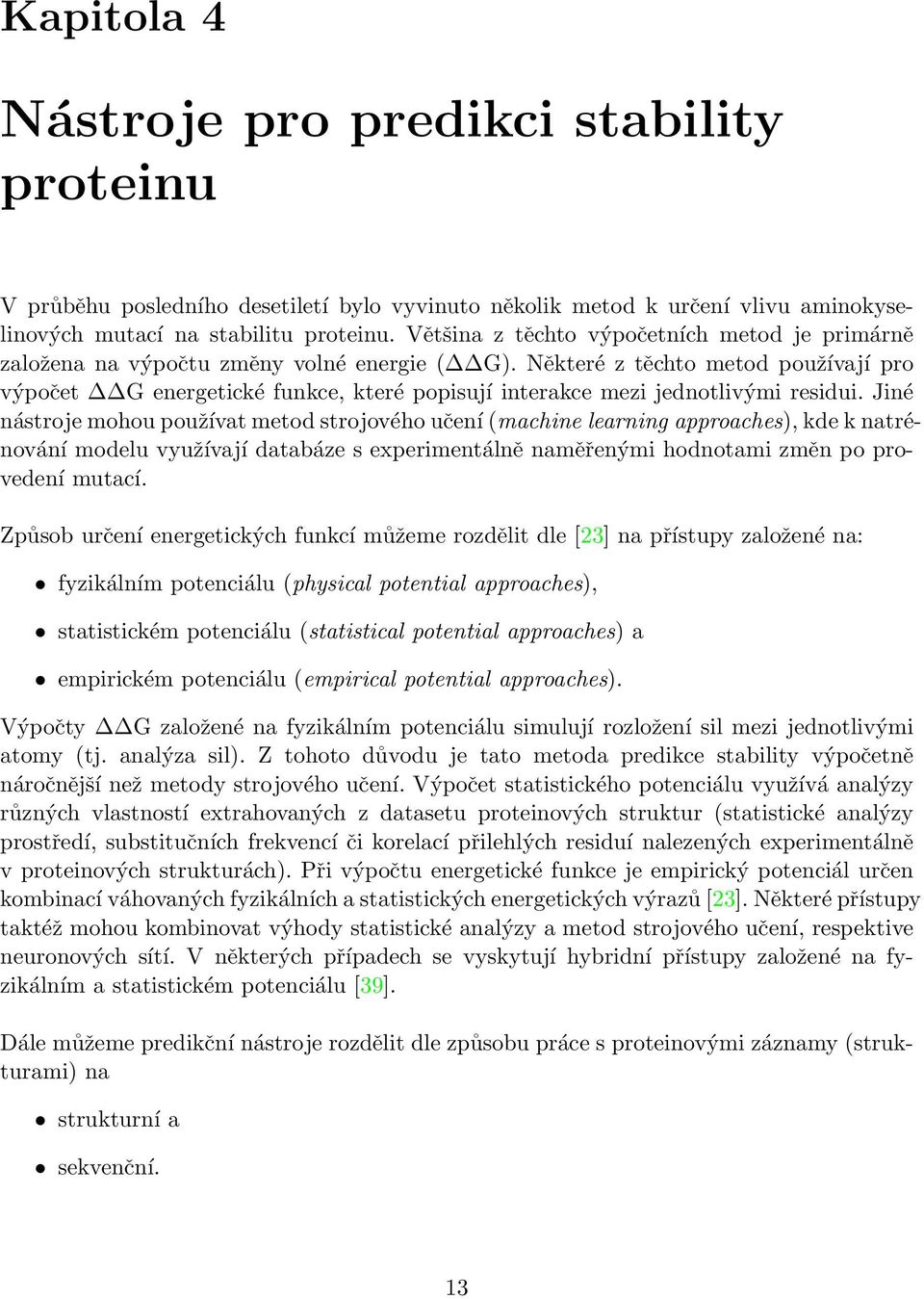 Některé z těchto metod používají pro výpočet G energetické funkce, které popisují interakce mezi jednotlivými residui.