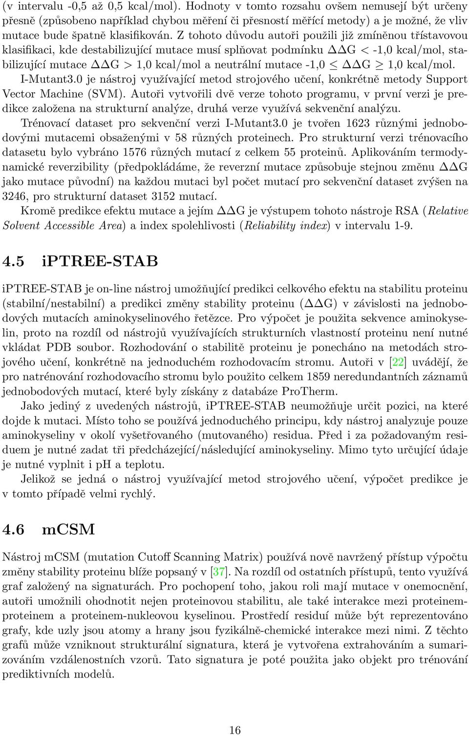 Z tohoto důvodu autoři použili již zmíněnou třístavovou klasifikaci, kde destabilizující mutace musí splňovat podmínku G < -1,0 kcal/mol, stabilizující mutace G > 1,0 kcal/mol a neutrální mutace -1,0