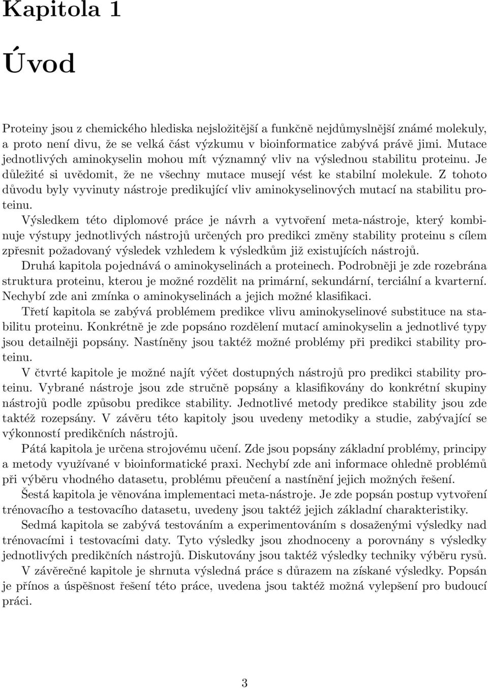 Z tohoto důvodu byly vyvinuty nástroje predikující vliv aminokyselinových mutací na stabilitu proteinu.