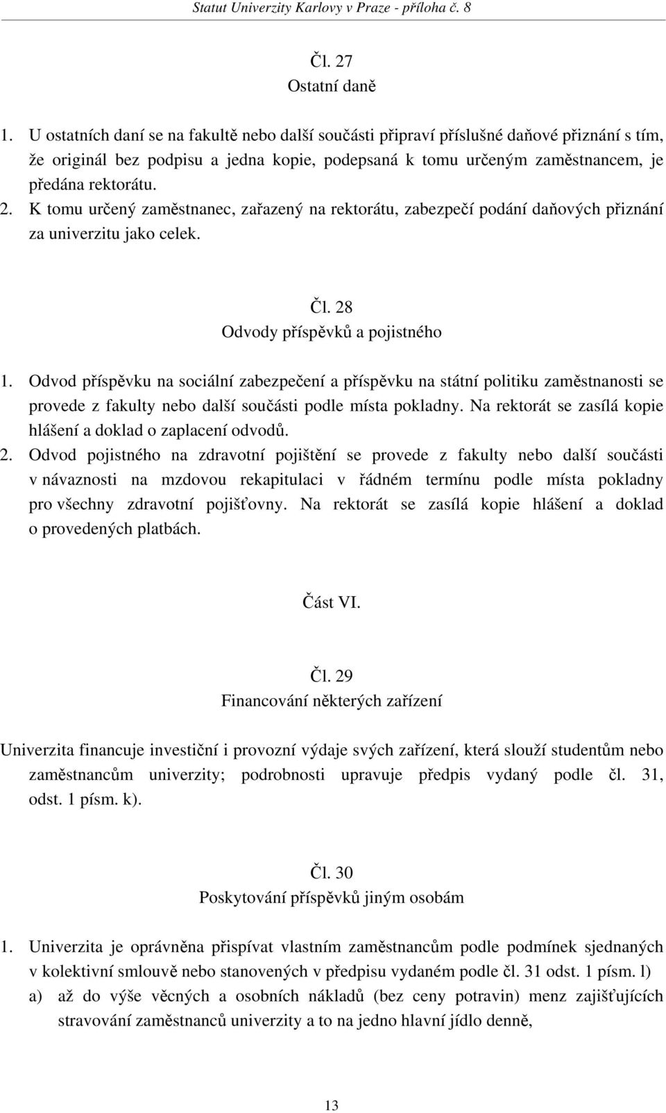 K tomu určený zaměstnanec, zařazený na rektorátu, zabezpečí podání daňových přiznání za univerzitu jako celek. Čl. 28 Odvody příspěvků a pojistného 1.