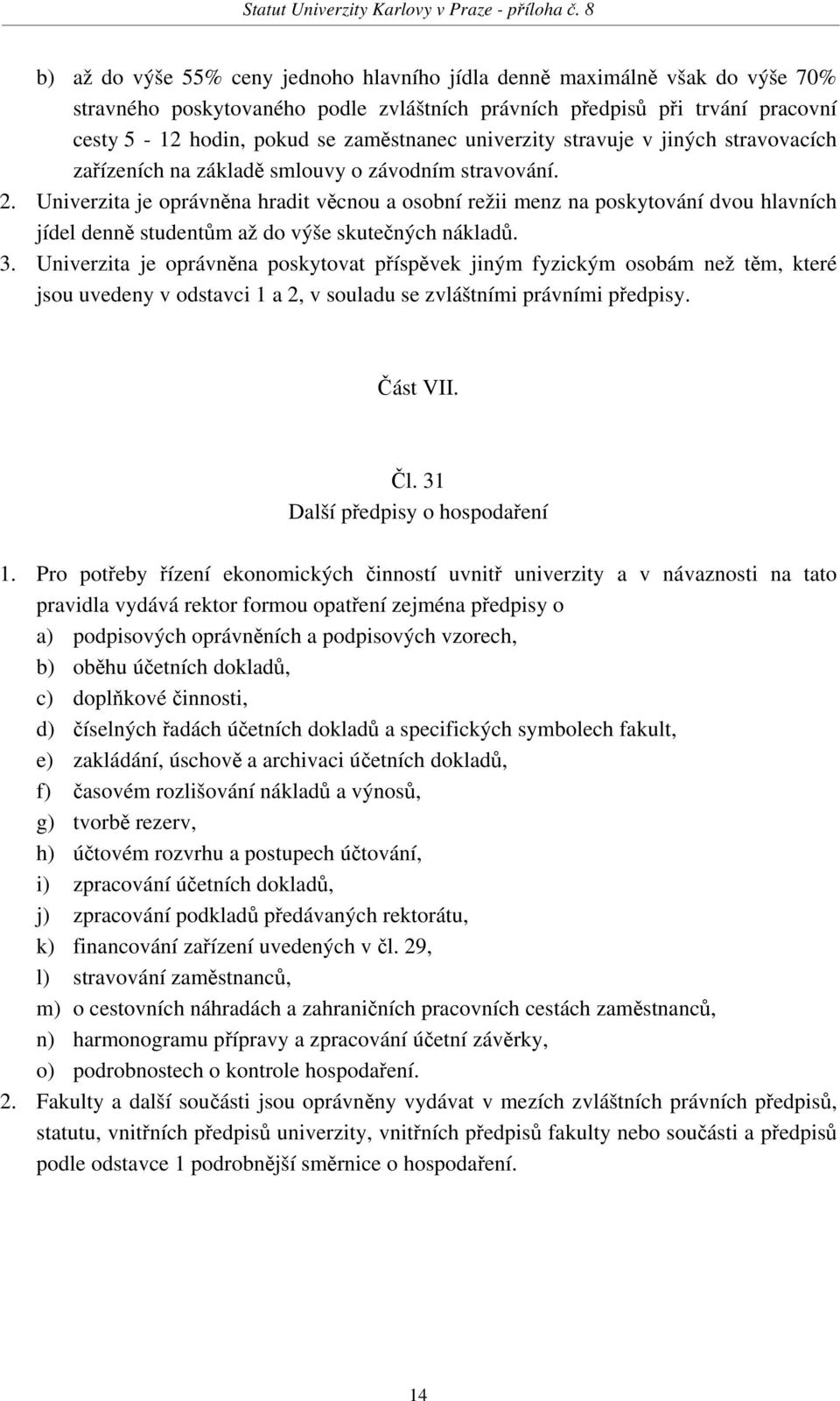 Univerzita je oprávněna hradit věcnou a osobní režii menz na poskytování dvou hlavních jídel denně studentům až do výše skutečných nákladů. 3.