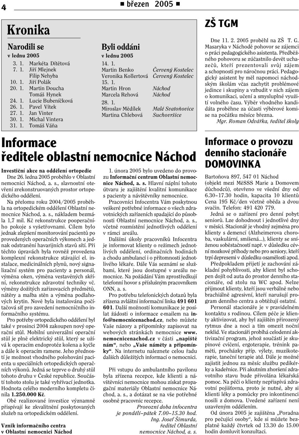 , slavnostní otevøení zrekonstruovaných prostor ortopedického oddìlení. Na pøelomu roku 2004/2005 probìhla na ortopedickém oddìlení Oblastní nemocnice Náchod, a. s., nákladem bezmála 1,7 mil.