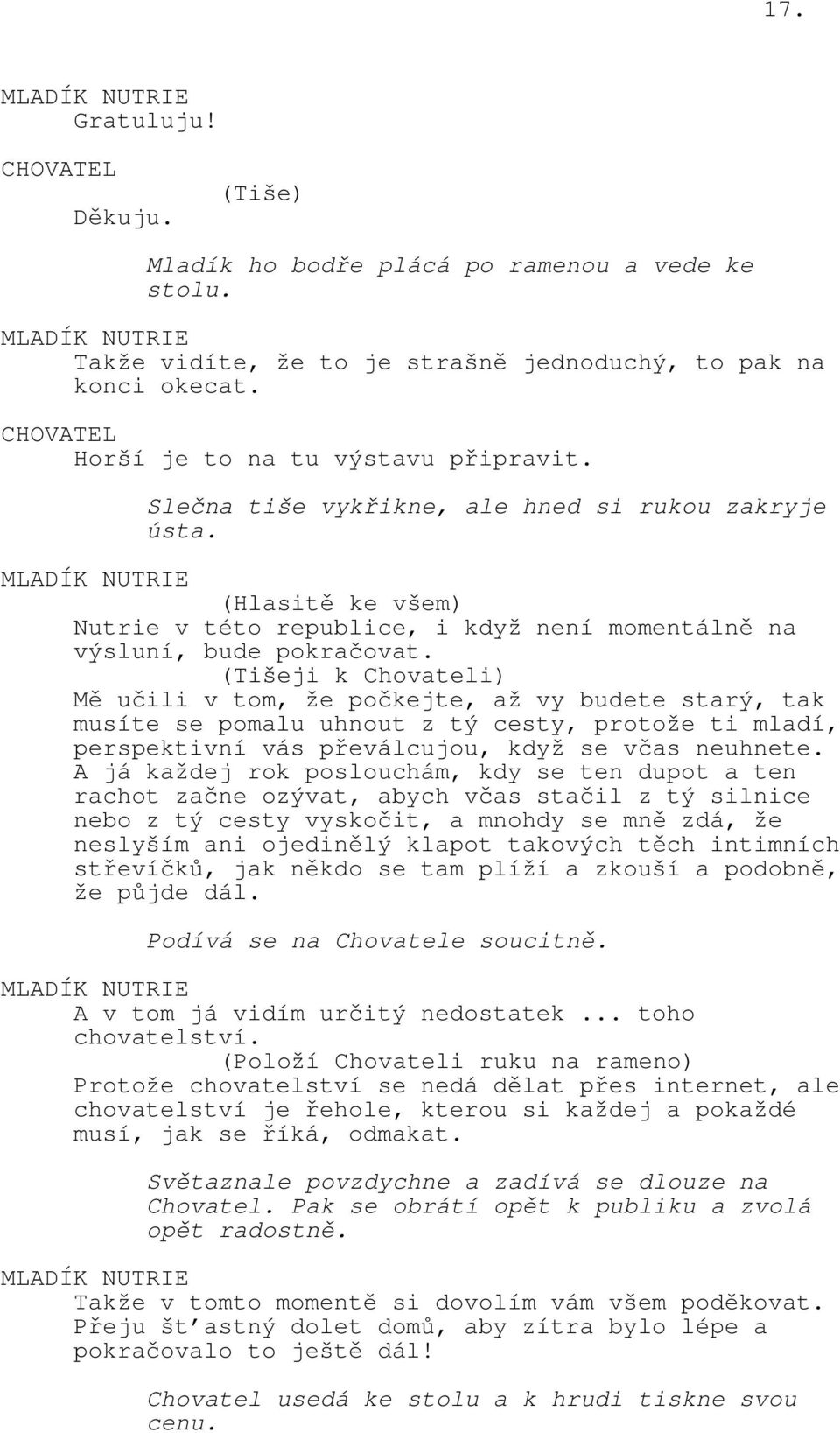 (Tišeji k Chovateli) Mě učili v tom, že počkejte, až vy budete starý, tak musíte se pomalu uhnout z tý cesty, protože ti mladí, perspektivní vás převálcujou, když se včas neuhnete.