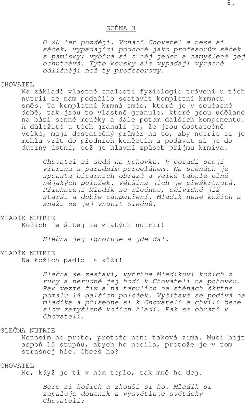 Ta kompletní krmná směs, která je v současné době, tak jsou to vlastně granule, které jsou udělané na bázi senné moučky a dále potom dalších komponentů.