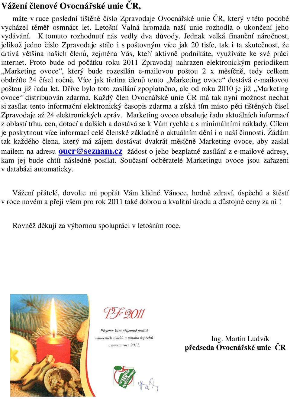 Jednak velká finan ní náro nost, jelikož jedno íslo Zpravodaje stálo i s poštovným více jak 20 tisíc, tak i ta skute nost, že drtivá v tšina našich len, zejména Vás, kte í aktivn podnikáte, využíváte