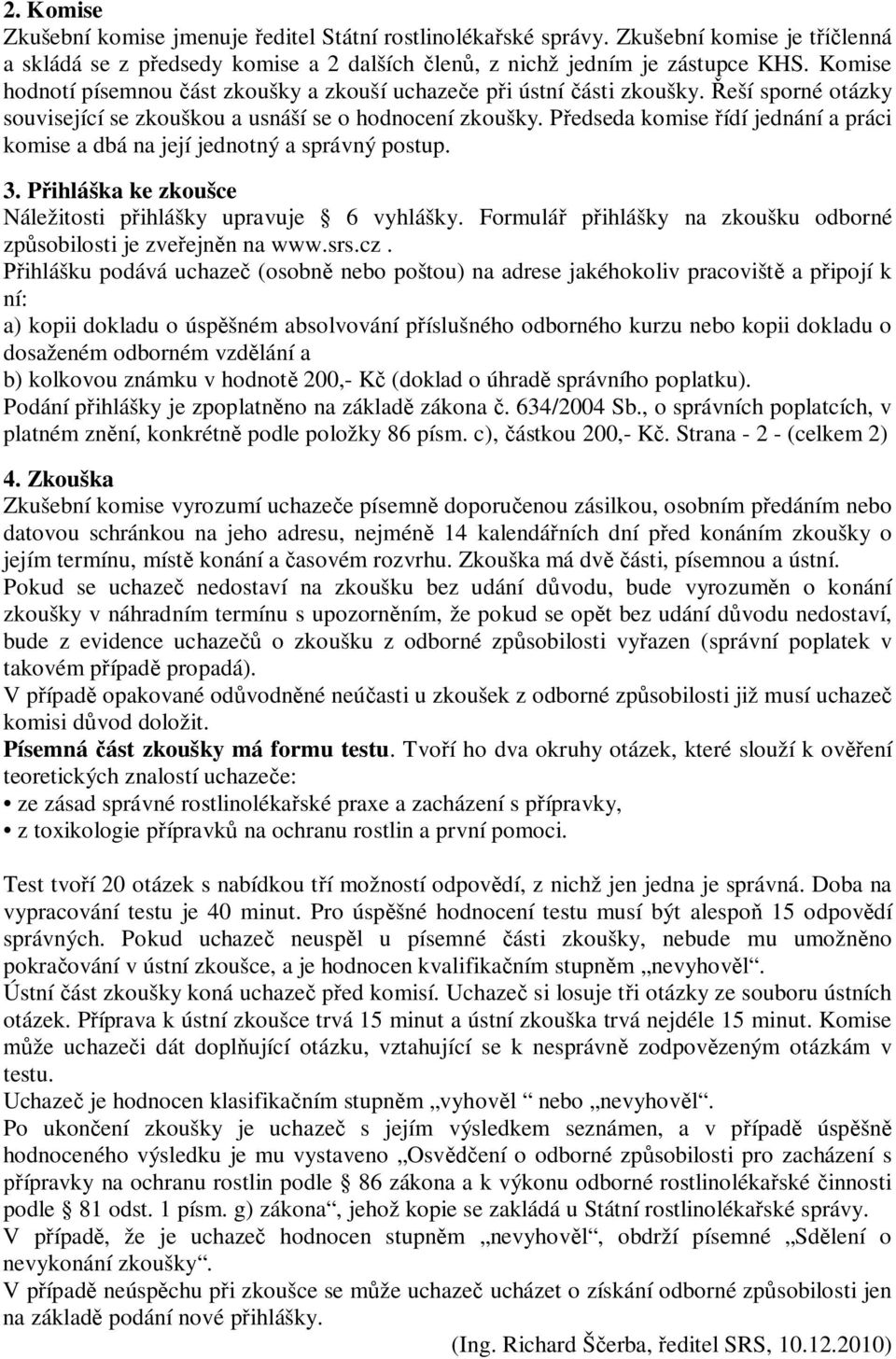 P edseda komise ídí jednání a práci komise a dbá na její jednotný a správný postup. 3. P ihláška ke zkoušce Náležitosti p ihlášky upravuje 6 vyhlášky.