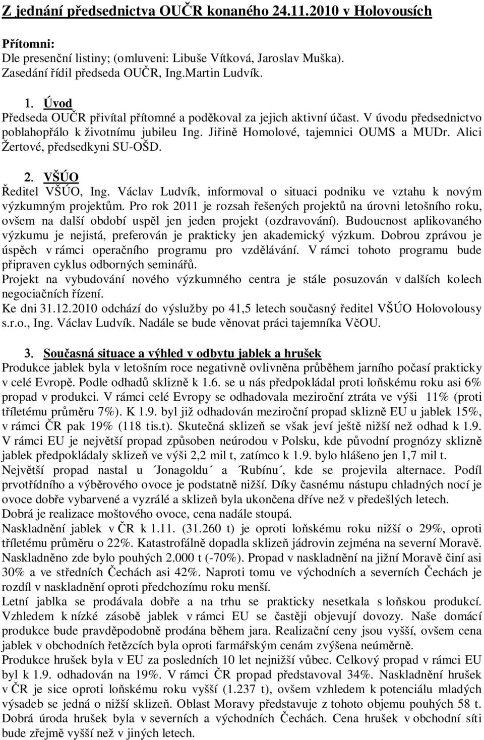 Alici Žertové, p edsedkyni SU-OŠD. VŠÚO editel VŠÚO, Ing. Václav Ludvík, informoval o situaci podniku ve vztahu k novým výzkumným projekt m.