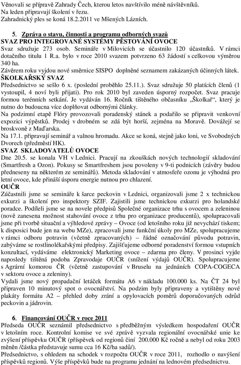 Záv rem roku vyjdou nové sm rnice SISPO dopln né seznamem zakázaných ú inných látek. ŠKOLKA SKÝ SVAZ edsednictvo se sešlo 6 x. (poslední prob hlo 25.11.).