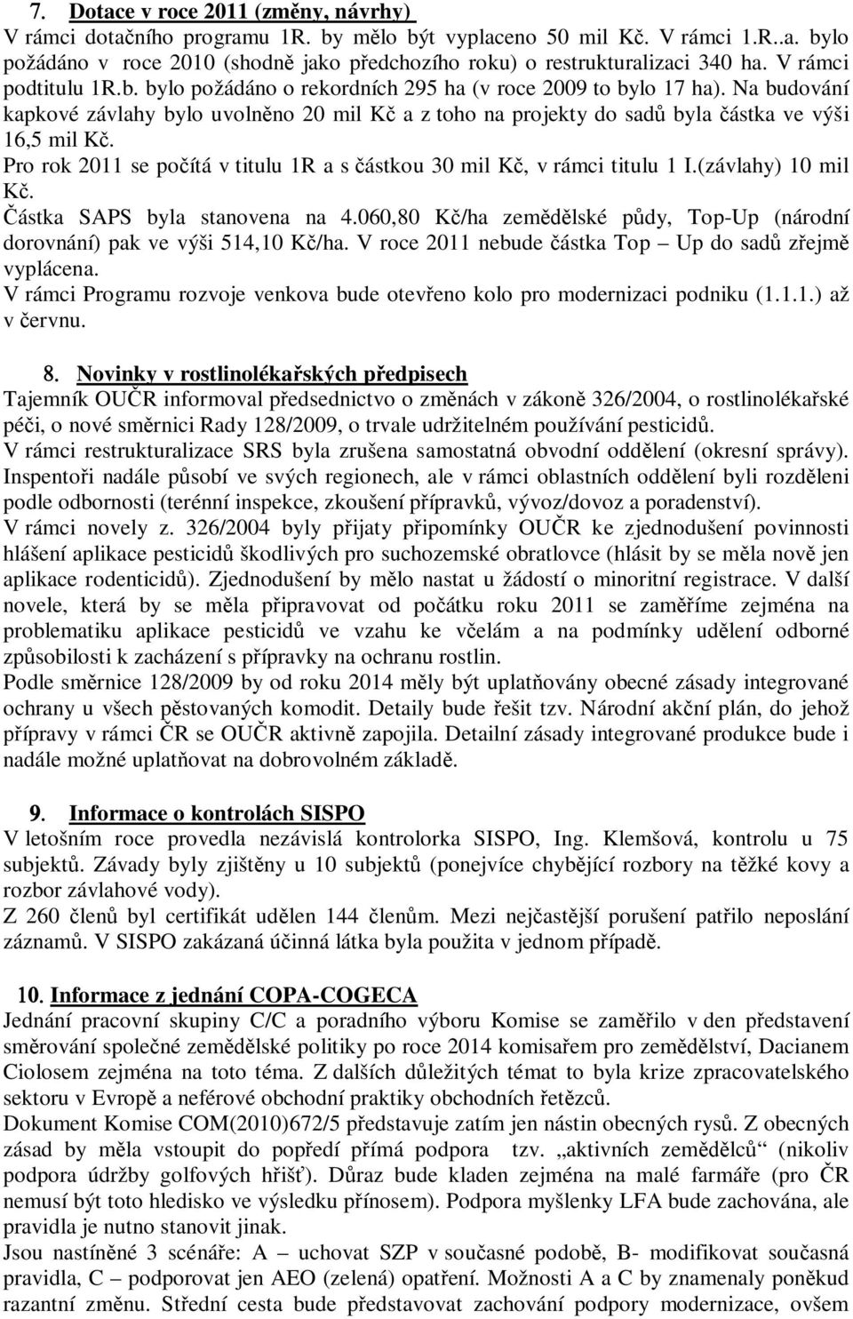 Pro rok 2011 se po ítá v titulu 1R a s ástkou 30 mil K, v rámci titulu 1 I.(závlahy) 10 mil. ástka SAPS byla stanovena na 4.