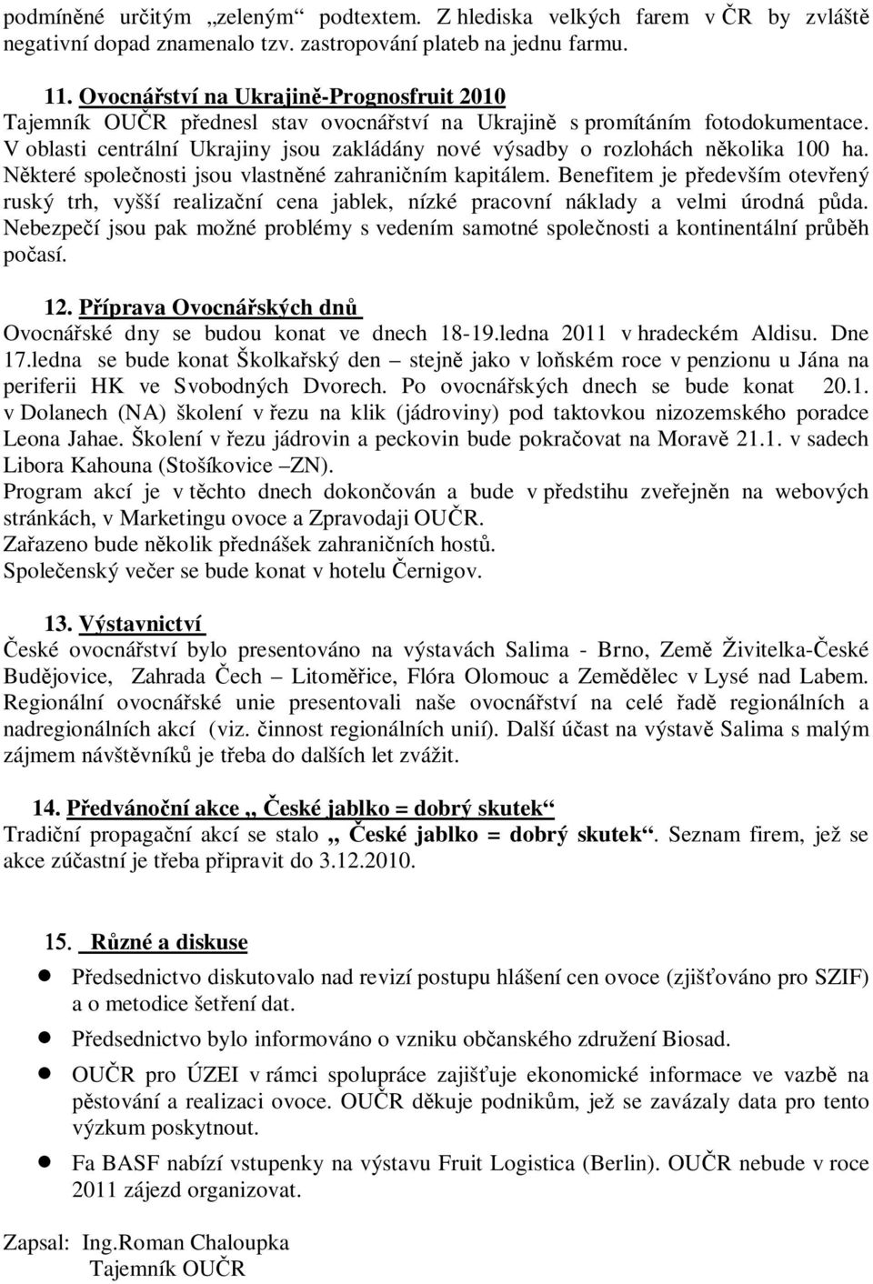 V oblasti centrální Ukrajiny jsou zakládány nové výsadby o rozlohách n kolika 100 ha. které spole nosti jsou vlastn né zahrani ním kapitálem.