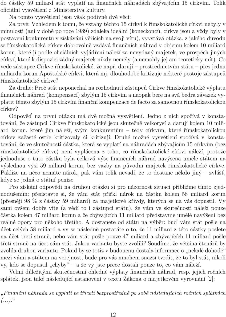 církve jsou a vždy byly v postavení konkurentů v získávání věřících na svoji víru), vyvstává otázka, z jakého důvodu se římskokatolická církev dobrovolně vzdává finančních náhrad v objemu kolem 10