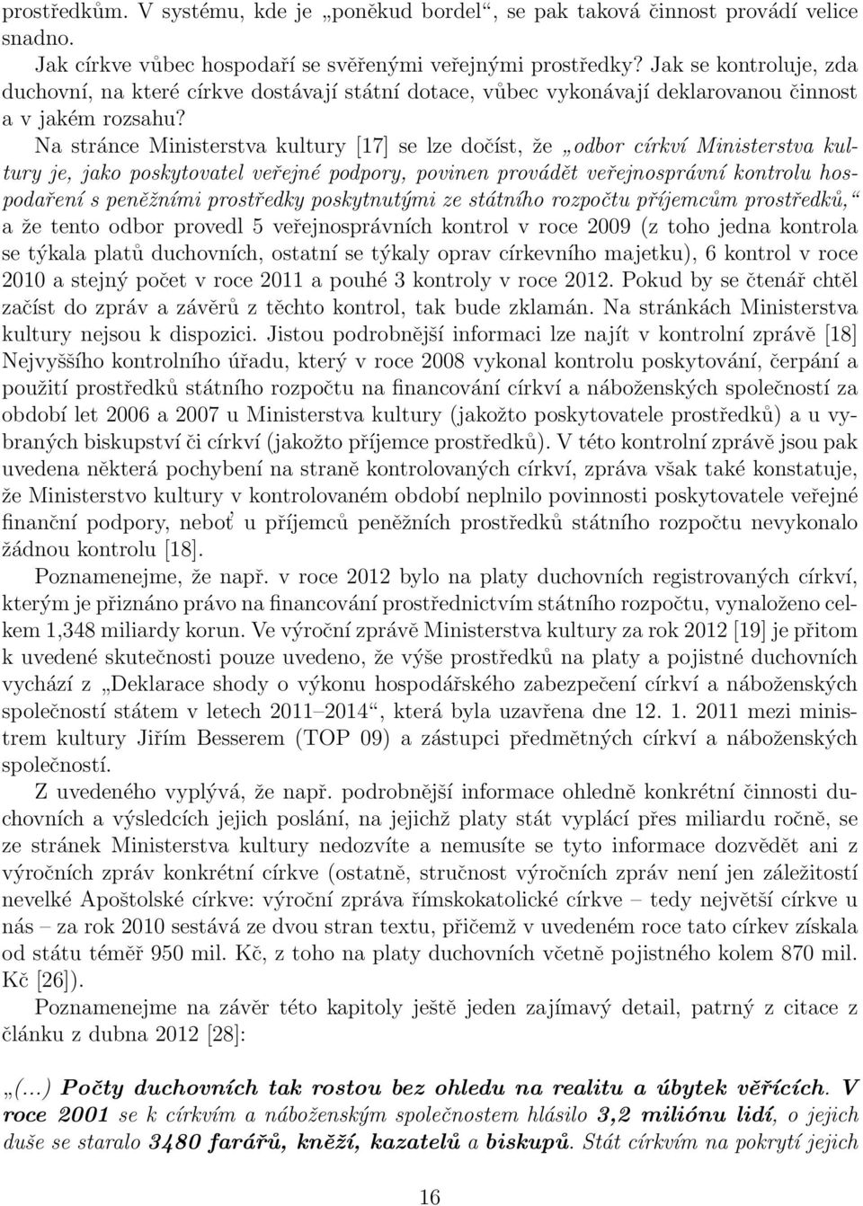 Na stránce Ministerstva kultury [17] se lze dočíst, že odbor církví Ministerstva kultury je, jako poskytovatel veřejné podpory, povinen provádět veřejnosprávní kontrolu hospodaření s peněžními