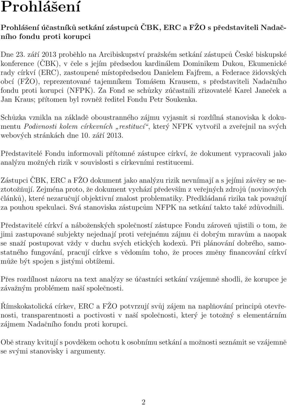 místopředsedou Danielem Fajfrem, a Federace židovských obcí (FŽO), reprezentované tajemníkem Tomášem Krausem, s představiteli Nadačního fondu proti korupci (NFPK).