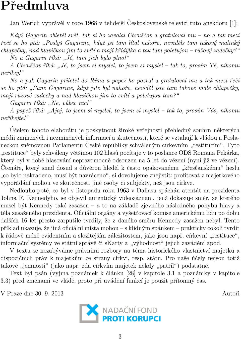 No a Gagarin říká: Jé, tam jich bylo plno! A Chruščov říká: Jé, to jsem si myslel, to jsem si myslel tak to, prosím Tě, nikomu neříkej!