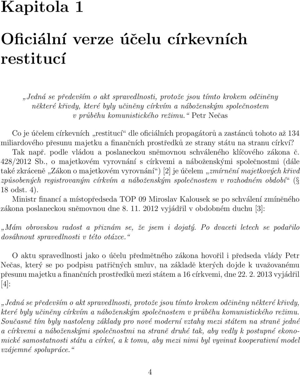 Petr Nečas Co je účelem církevních restitucí dle oficiálních propagátorů a zastánců tohoto až 134 miliardového přesunu majetku a finančních prostředků ze strany státu na stranu církví? Tak např.